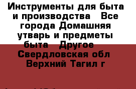 Инструменты для быта и производства - Все города Домашняя утварь и предметы быта » Другое   . Свердловская обл.,Верхний Тагил г.